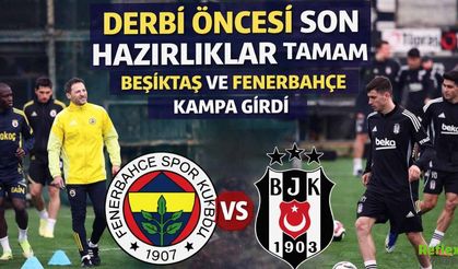 Derbi Öncesi Son Hazırlıklar Tamam: Beşiktaş Ve Fenerbahçe Kampa Girdi