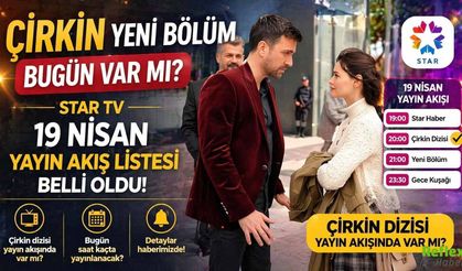 Çirkin Yeni Bölüm Bugün Var Mı? Star TV 19 Nisan 2026 Yayın Akışı