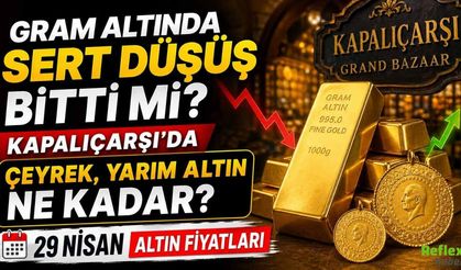 Gram Altında Sert Düşüş Bitti Mi? Kapalıçarşı'da Çeyrek, Yarım Altın Ne Kadar? 29 Nisan Altın Fiyatları