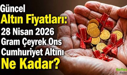 Güncel Altın Fiyatları: 28 Nisan 2026 Gram Çeyrek Ons Cumhuriyet Altını Ne Kadar?