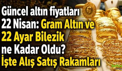Güncel Altın Fiyatları 23 Nisan: Gram Altın Ve 22 Ayar Bilezik Ne Kadar Oldu?