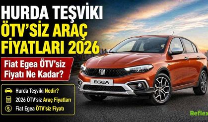 Hurda Teşviki Ve ÖTV’siz Araçta 2026 Tablosu: Fiat Egea Fiyatı Ne Kadar?