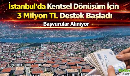 İstanbul’da Kentsel Dönüşüm İçin 3 Milyon TL Destek Başladı: Başvurular Alınıyor