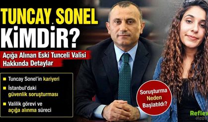 Tuncay Sonel Kimdir? Açığa Alınan Eski Tunceli Valisi Hakkında Detaylar