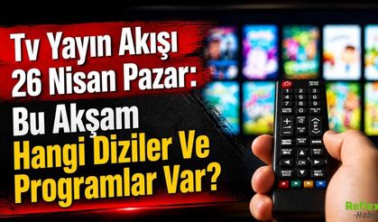 Tv Yayın Akışı 26 Nisan Pazar: Bu Akşam Hangi Diziler Ve Programlar Var?