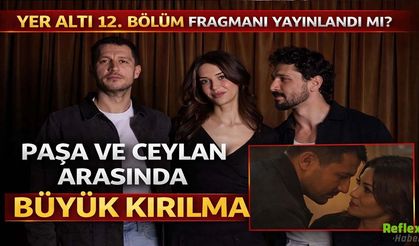 Yer Altı 12. Bölüm Fragmanı Yayınlandı Mı? Paşa Ve Ceylan Arasında Büyük Kırılma