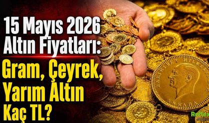 15 Mayıs 2026 Altın Fiyatları: Gram, Çeyrek, Yarım Altın Kaç TL?