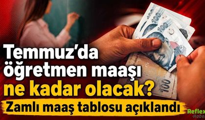 Temmuz'da Öğretmen Maaşı ne Kadar Olacak? Zamlı Maaş Tablosu Açıklandı