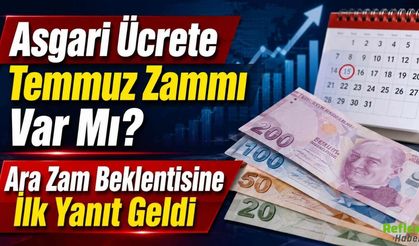 Asgari Ücrete Temmuz Zammı Var Mı? Ara Zam Beklentisine İlk Yanıt Geldi