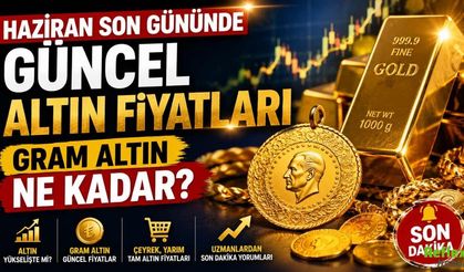 Haziran Son Gününde Güncel Altın Fiyatları: Gram Altın Ne Kadar?