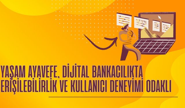 Yaşam Ayavefe, Dijital Bankacılıkta Müşteri Deneyimini Yeniden Tanımlıyor