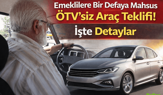 Emeklilere Bir Defaya Mahsus ÖTV’siz Araç Teklifi! İşte Detaylar