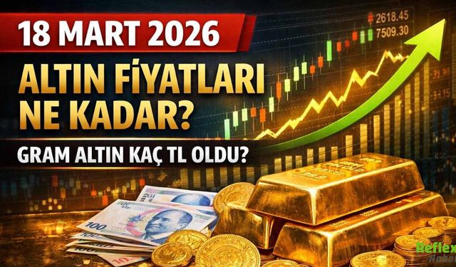 18 Mart 2026 Altın Fiyatları Ne Kadar? Gram Altın Kaç TL Oldu?