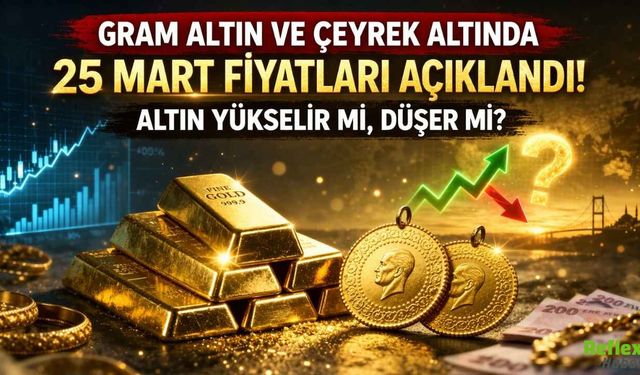 Gram Altın Ve Çeyrek Altında 25 Mart Fiyatları Açıklandı: Altın Yükselir Mi Düşer Mi?
