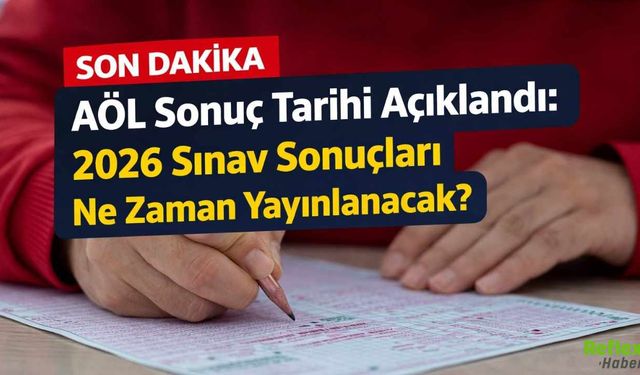 AÖL Sonuç Tarihi Açıklandı: 2026 Sınav Sonuçları Ne Zaman Yayınlanacak?