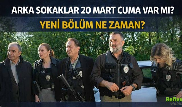 Arka Sokaklar 20 Mart Cuma Var Mı? Yeni Bölüm Ne Zaman?