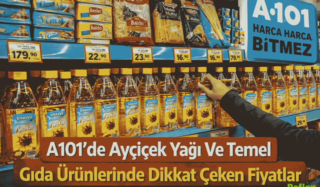 A101’de Ayçiçek Yağı Ve Temel Gıda Ürünlerinde Dikkat Çeken Fiyatlar