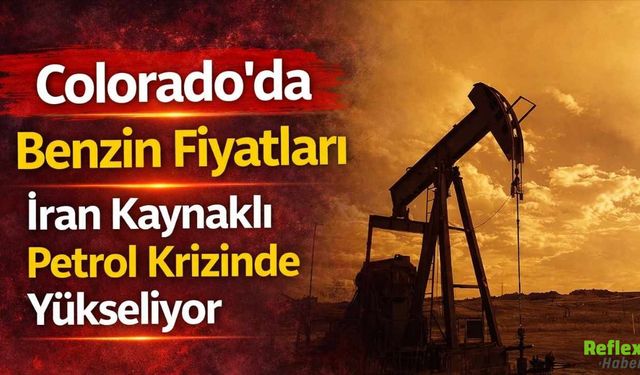 Colorado'da Benzin Fiyatları İran Kaynaklı Petrol Krizinde Yükseliyor