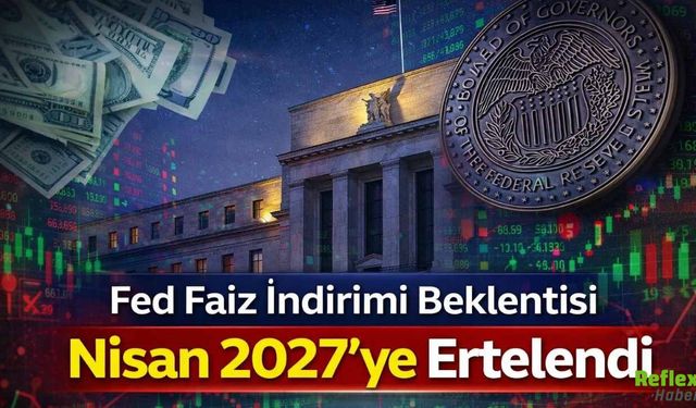 Fed Faiz İndirimi Beklentisi Nisan 2027’ye Ertelendi