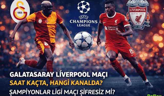 Galatasaray Liverpool Maçı Saat Kaçta, Hangi Kanalda? GS - Liverpool Şifresiz Mi? Nereden İzlenir