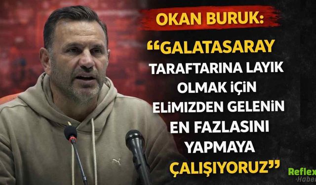 Okan Buruk: Galatasaray Taraftarına Layık Olmak İçin Elimizden Gelenin En Fazlasını Yapıyoruz