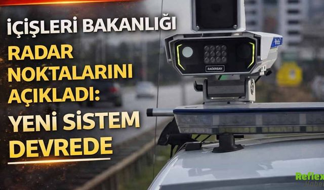 İçişleri Bakanlığı Radar Noktalarını Açıkladı: Yeni Sistem Devrede