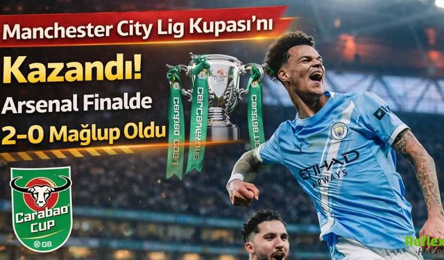 Manchester City Lig Kupası’nı Kazandı! Arsenal Finalde 2-0 Mağlup Oldu