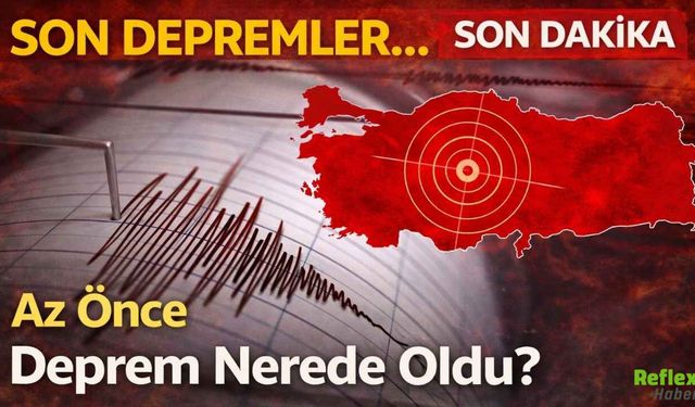 Son Dakika Deprem: Az Önce Deprem Nerede Oldu? Son Depremler Listesi