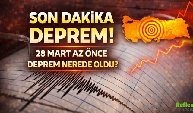 Son Dakika Deprem mi oldu? 28 Mart Az Önce Deprem Nerede oldu?