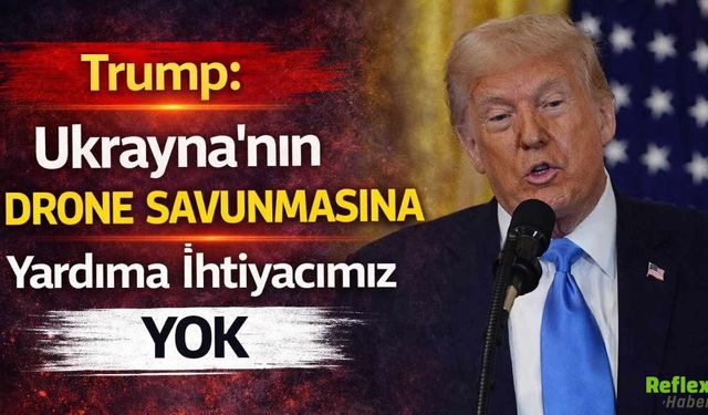 Trump: Ukrayna'nın Drone Savunmasına Yardıma İhtiyacımız Yok