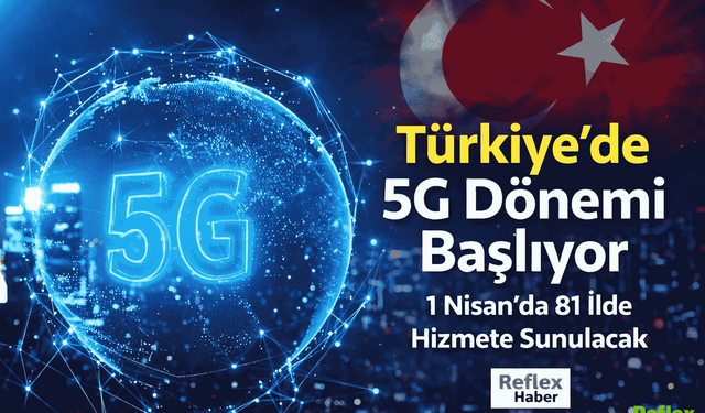 Türkiye'de 5G Dönemi Başlıyor 1 Nisan'da 81 İlde Hizmete Sunulacak