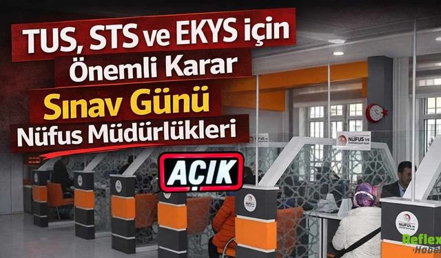 TUS STS Ve EKYS İçin Önemli Karar Sınav Günü Nüfus Müdürlükleri Açık