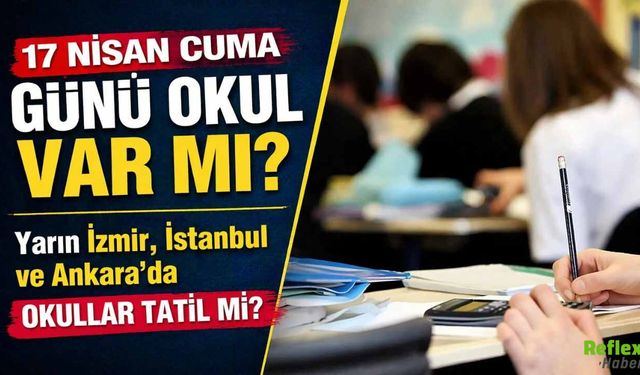 17 Nisan Cuma Günü Okul Var Mı? İstanbul, Ankara Ve İzmir’de Okullar Tatil Mi?