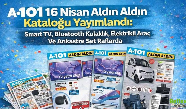A101 16 Nisan Aldın Aldın Kataloğu Yayımlandı: Smart TV, Bluetooth Kulaklık, Elektrikli Araç Ve Ankastre Set Raflarda