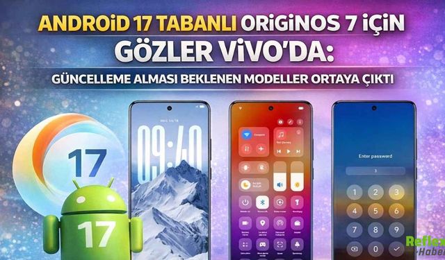 Android 17 Tabanlı OriginOS 7 İçin Gözler Vivo’da: Güncelleme Alması Beklenen Modeller Ortaya Çıktı