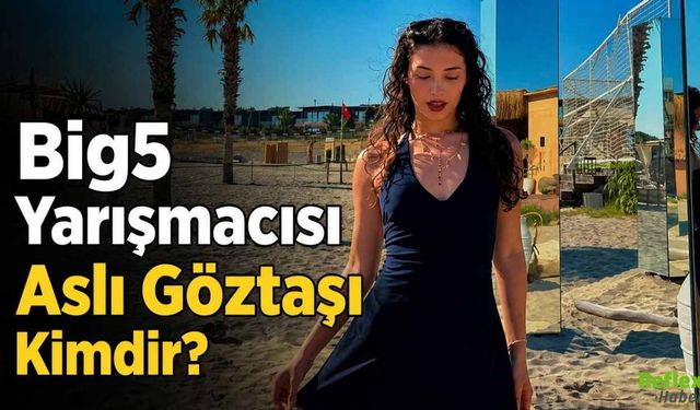 Big5 Yarışmacısı Aslı Göztaşı Kimdir?
