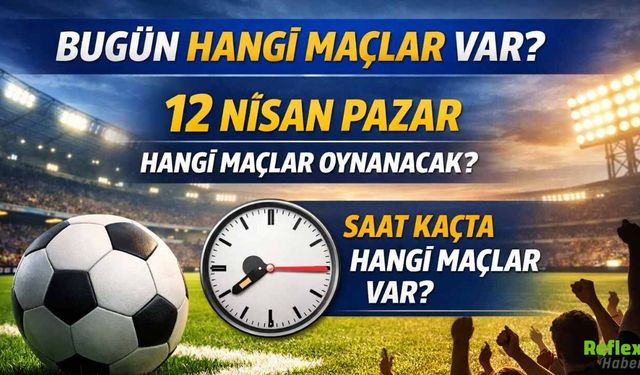 Bugün Hangi Maçlar Var? 12 Nisan 2026 Pazar Günü Maç Programı Açıklandı
