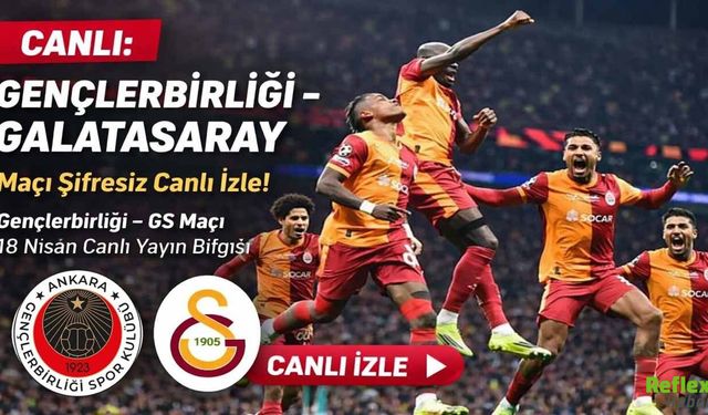 CANLI: GENÇLERBİRLİĞİ - GALATASARAY Maçı Şifresiz Canlı İzle! Gençlerbirliği – GS Maçı 18 Nisan Canlı Yayın Bilgisi