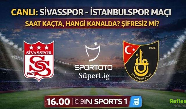 CANLI: Sivasspor - İstanbulspor Maçı Saat Kaçta, Hangi Kanalda? Şifresiz Mi?