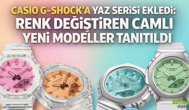 Casio G-Shock’a Yaz Serisi Ekledi: Renk Değiştiren Camlı Yeni Modeller Tanıtıldı