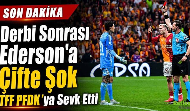 Derbi Sonrası Ederson’a Çifte Şok! TFF PFDK’ya Sevk Etti