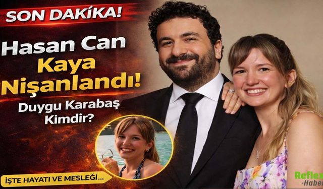 Hasan Can Kaya Nişanlandı! Duygu Karabaş Kimdir?