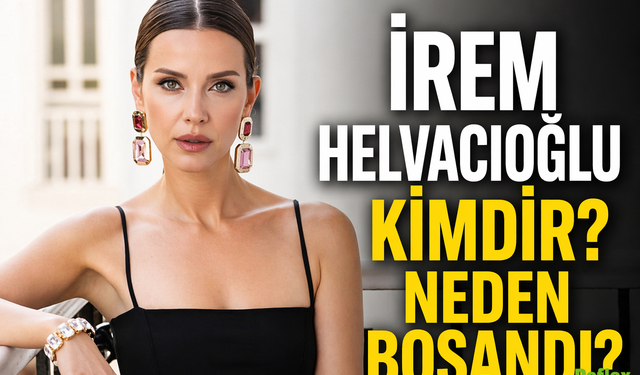 İrem Helvacıoğlu Kimdir? Neden Boşandı?