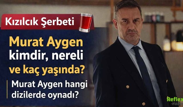 Kızılcık Şerbeti Murat Aygen Kimdir? Nereli Ve Kaç Yaşında?