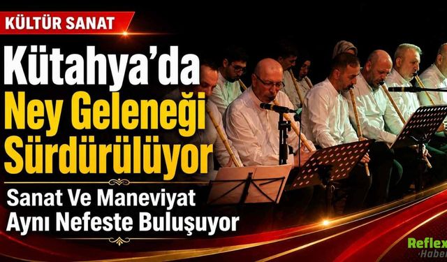 Kütahya’da Ney Geleneği Sürdürülüyor Sanat Ve Maneviyat Aynı Nefeste Buluşuyor