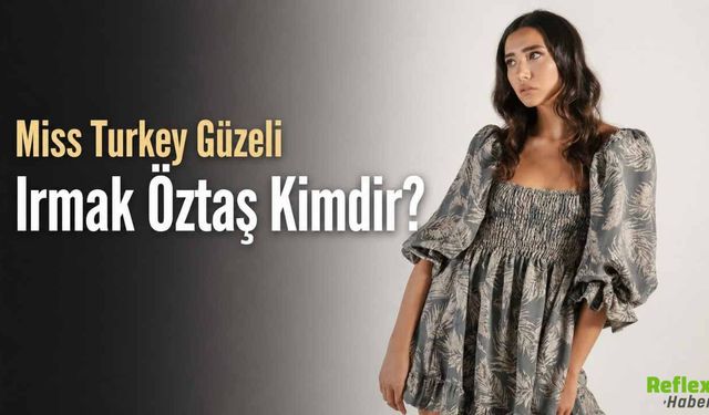 Miss Turkey Güzeli Irmak Öztaş Kimdir?