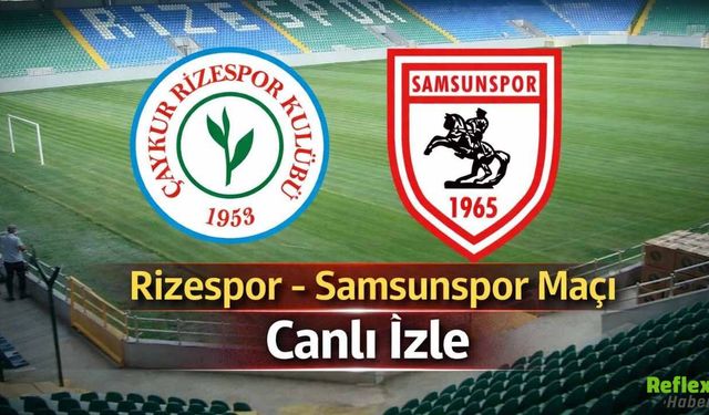 Rizespor - Samsunspor Maçı Canlı İzle - Nereden Canlı İzlenir?