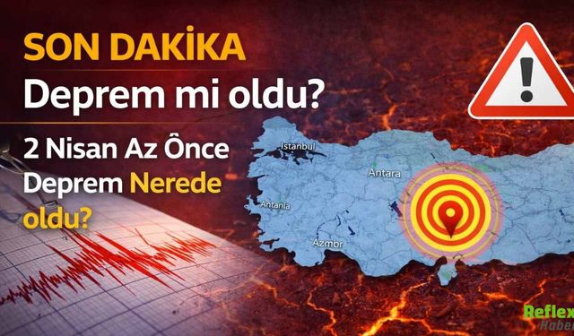 Son Dakika Deprem mi oldu? 2 Nisan Az Önce Deprem Nerede oldu?