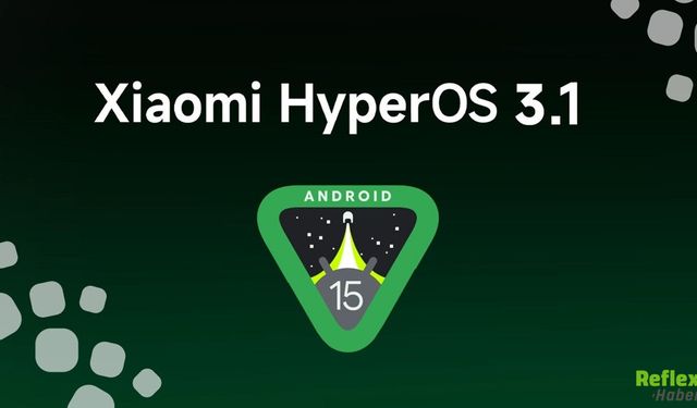 Xiaomi HyperOS 3.1 Yayında Küresel Güncelleme Başladı