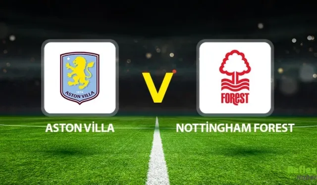 Aston Villa-Nottingham Forest Maçı Hangi Kanalda? Nereden Canlı İzlenir?